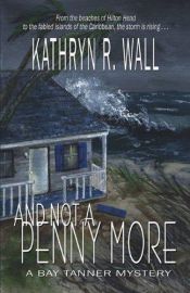 book cover of And Not A Penny More: A Bay Tanner Mystery by Kathryn R. Wall
