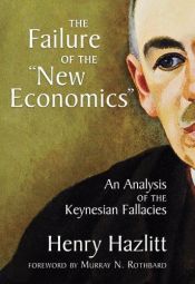 book cover of The Failure of the New Economics: An Analysis of the Keynesian Fallacies by Henry Hazlitt