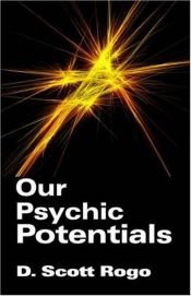 book cover of Our Psychic Potentials by D. Scott Rogo