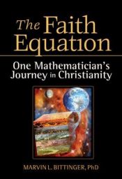 book cover of The Faith Equation: One Mathematician's Journey in Christianity by Marvin Bittinger