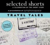 book cover of Selected Shorts: Travel Tales A Celebration Of The Short Story by Symphony Space