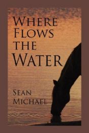 book cover of Where Flows the Water by Sean Michael