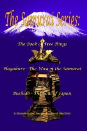 book cover of The Samurai Series: The Book of Five Rings, Hagakure -The Way of the Samurai & Bushido - The Soul of Japan by Inazo Nitobe|Yamamoto Tsunetomo|مياموتو موساشي