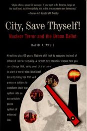 book cover of City, Save Thyself! Nuclear Terror and the Urban Ballot by David A Wylie