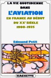 book cover of La vie quotidienne dans l'aviation en France au début du XXe siècle, 1900-1935 by Edmond Petit