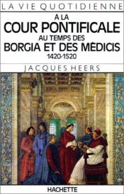 book cover of La vita quotidiana nella Roma pontificia ai tempi dei Borgia e dei Medici : 1420-1520 by Jacques Heers