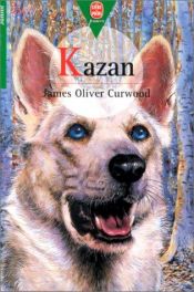 book cover of Kazan, the Wolf-Dog by James Oliver Curwood