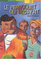 book cover of Le perroquet qui bégayait by Alfred Hitchcock|Robert Arthur