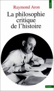 book cover of La Philosophie critique de l'histoire: Essai sur une théorie allemande de l'histoire by Raymond Aron