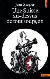 book cover of Une Suisse au-dessus de tout soupçon by Jean Ziegler