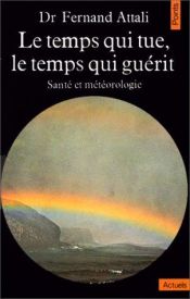 book cover of Le temps qui tue, le temps qui guérit. Santé et météorologie by Fernand Attali