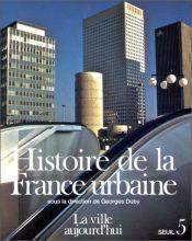 book cover of Histoire de la France urbaine, tome 5 : La Ville aujourd'hui by Georges Duby