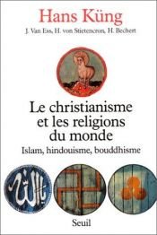 book cover of Le christianisme et les religions du monde Islam Hindouisme Bouddhisme by Hans Küng