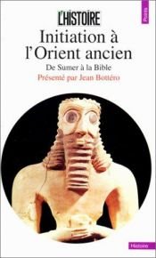 book cover of Initiation à l'orient ancien by Jean Bottéro