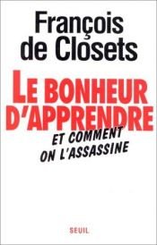book cover of Le Bonheur d'apprendre et comment on l'assassine by François de Closets