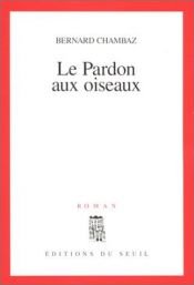 book cover of Le pardon aux oiseaux by Bernard Chambaz