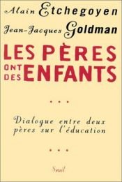 book cover of Les pères ont des enfants: Dialogue entre deux pères sur l'éducation by Alain Etchegoyen|Jean-Jacques Goldman