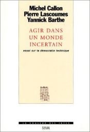book cover of Agir dans un monde incertain essai sur la démocratie technique by Michel Callon|Pierre Lascoumes|Yannick Barthe