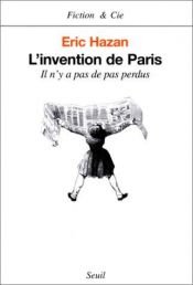 book cover of The Invention of Paris : a history in footsteps by Eric Hazan