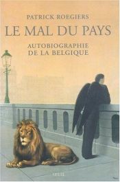 book cover of Le mal du pays : Autobiographie de la Belgique by Patrick Roegiers