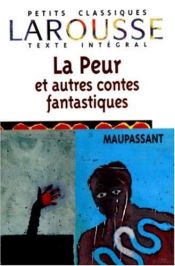 book cover of La Peur Et Autres Contes Fantastiques (Petits Classiques Larousse Texte Integral) by Ги де Мопассан