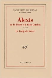 book cover of Alexis ou le traité du vain combat - Le Coup de grâce by Marguerite Yourcenar