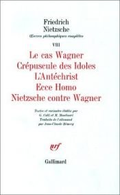 book cover of Oeuvres philosophiques complètes VIII, Le cas Wagner, Crépuscule des Idoles, L'Antéchrist, Ecce Home, Nietzsche contr by Φρίντριχ Νίτσε