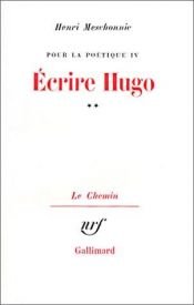 book cover of Pour la poétique, tome IV (volume 2) : Ecrire Hugo by Henri Meschonnic