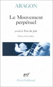 book cover of Le Mouvement perpétuel ;b(précédé de) Feu de joie ; (et suivi de) Ecritures automatiques by ルイ・アラゴン