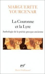 book cover of La couronne et la lyre: Poèmes traduits du grec by Маргьорит Юрсенар