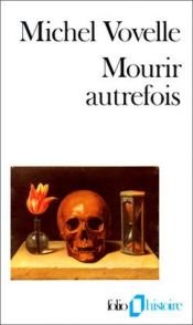 book cover of Mourir autrefois: attitudes collectives devant la mort aux XVIIe et XVIIIe siècles by Michel Vovelle