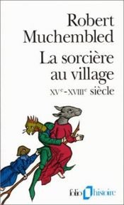 book cover of La Sorcière au village, XVe-XVIIIe siècle by Robert Muchembled