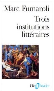 book cover of Trois institutions littéraires by Marc Fumaroli