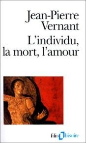 book cover of L'individu, la mort, l'amour : soi meme et l'autre en grece ancienne by Вернан, Жан-Пьер