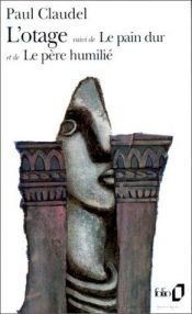 book cover of L'Otage ;b[suivi de] Le Pain dur ; [et] Le Père humilié by Paul Claudel