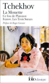 book cover of Théâtre complet, tome 1 : La Mouette - Ce fou de Platonov - Ivanov - Les Trois Soeurs by Anton Tjechov