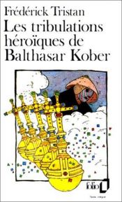 book cover of Les tribulations héroïques de Balthasar Kober by Frédérick Tristan