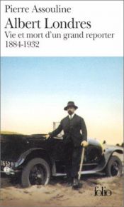 book cover of Albert Londres: Vie et mort d'un grand reporter, 1884-1932 by Pierre Assouline