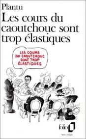 book cover of Les cours du caoutchouc sont trop elastiques by Plantu