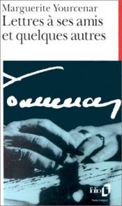 book cover of Lettres a Ses Amis Et Quelques Autres by Marguerite Yourcenar