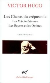 book cover of Les chants du crepuscule; Les voix interieures; Les rayons et les ombres by ויקטור הוגו