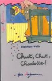 book cover of Chut, chut, Charlotte! by Rosemary Wells