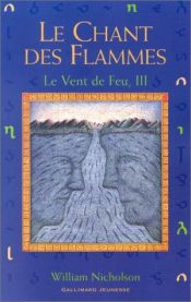 book cover of Le Vent de feu, tome 3 : Le Chant des flammes by William Nicholson