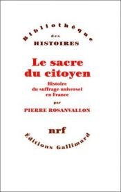 book cover of Le sacre du citoyen : histoire du suffrage universel en France by Pierre Rosanvallon