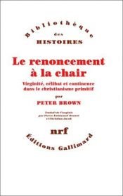 book cover of Le renoncement à la chair by Peter Brown