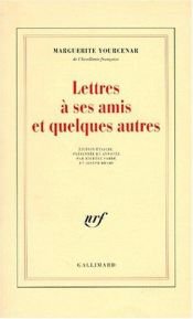 book cover of Lettres à ses amis et quelques autres by Маргеріт Юрсенар