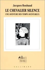 book cover of Le chevalier Silence : une aventure des temps aventureux by Jacques Roubaud