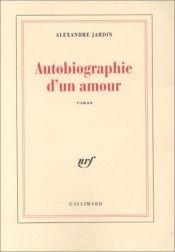 book cover of Autobiographie d'un Amour by Alexandre Jardin