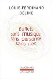 book cover of Ballets sans musique, sans personne, sans rien by Louis-Ferdinand Céline