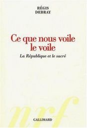 book cover of Ce que nous voile le voile : La République et le sacré by Regis Debray